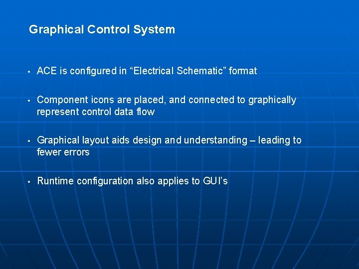 Graphical Control System • ACE is configured in “Electrical Schematic” format • Component icons