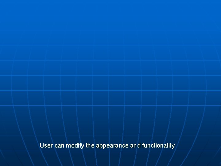 User can modify the appearance and functionality 