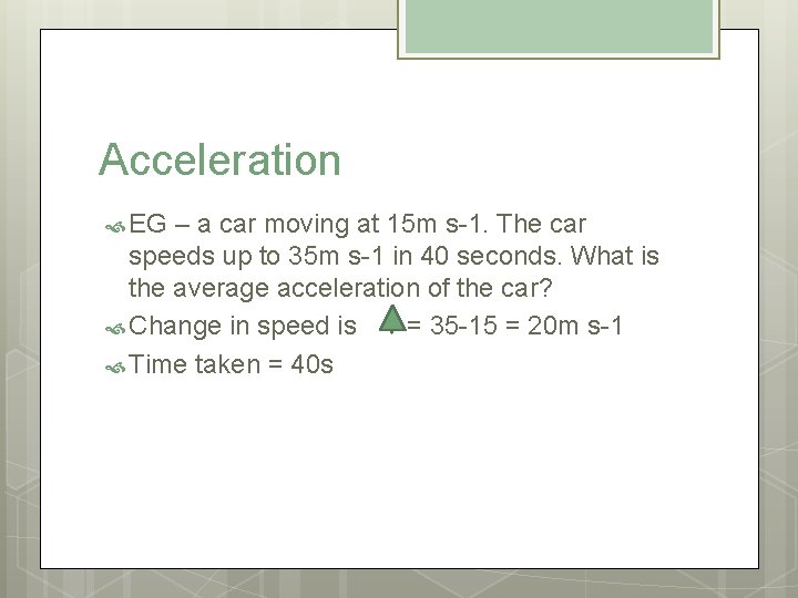 Acceleration EG – a car moving at 15 m s-1. The car speeds up