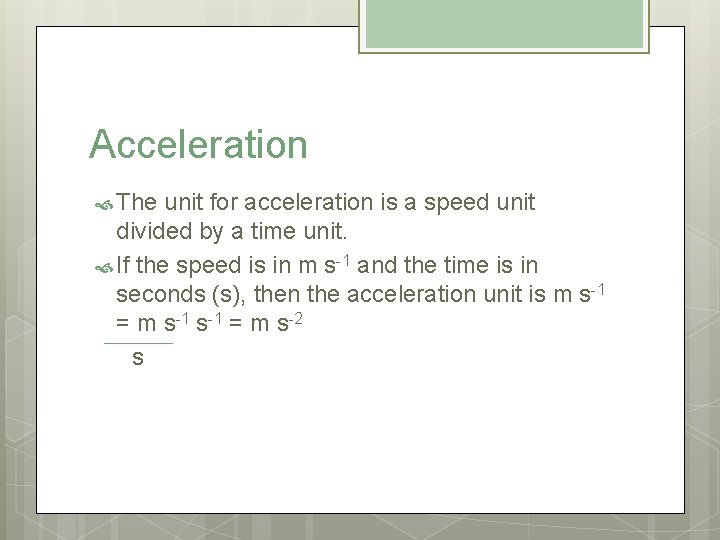 Acceleration The unit for acceleration is a speed unit divided by a time unit.