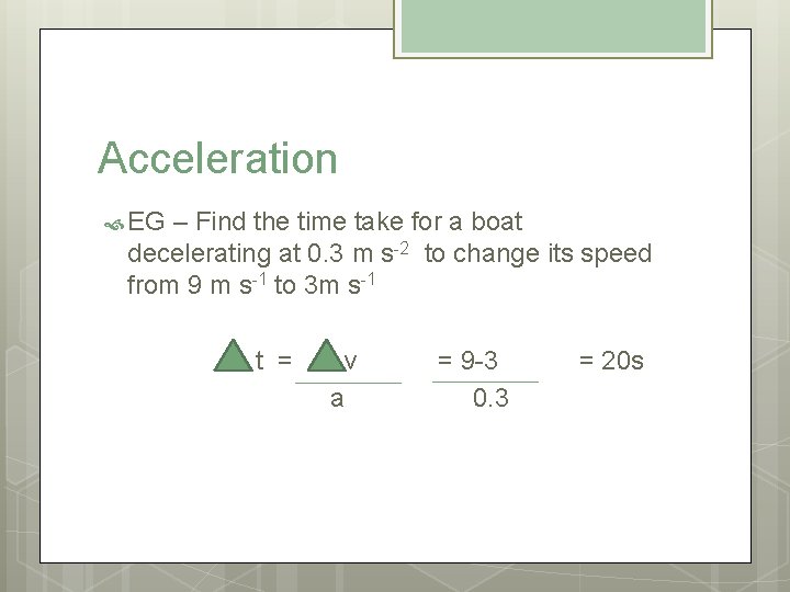 Acceleration EG – Find the time take for a boat decelerating at 0. 3