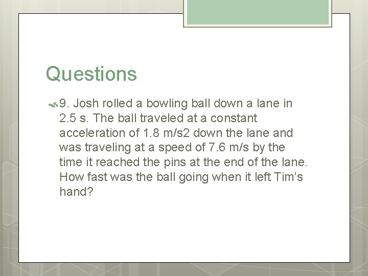 Questions 9. Josh rolled a bowling ball down a lane in 2. 5 s.