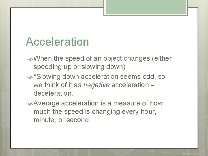 Acceleration When the speed of an object changes (either speeding up or slowing down)