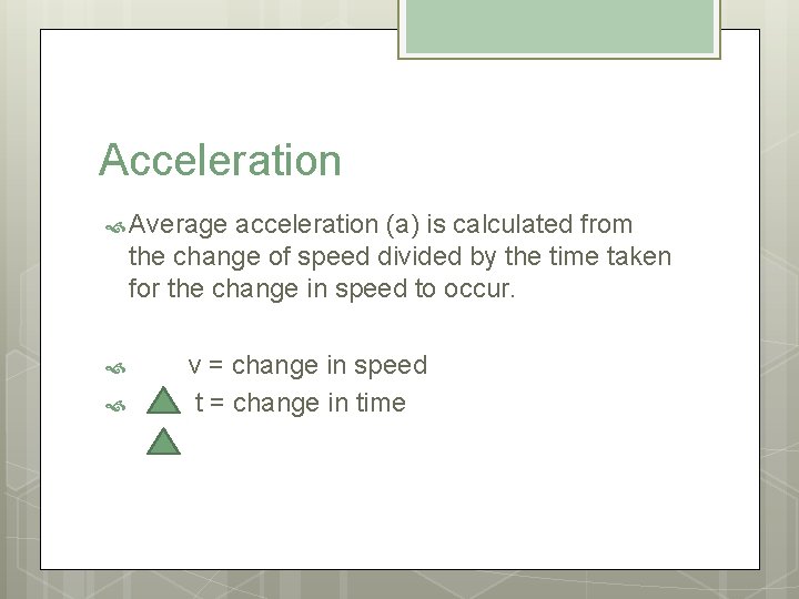 Acceleration Average acceleration (a) is calculated from the change of speed divided by the