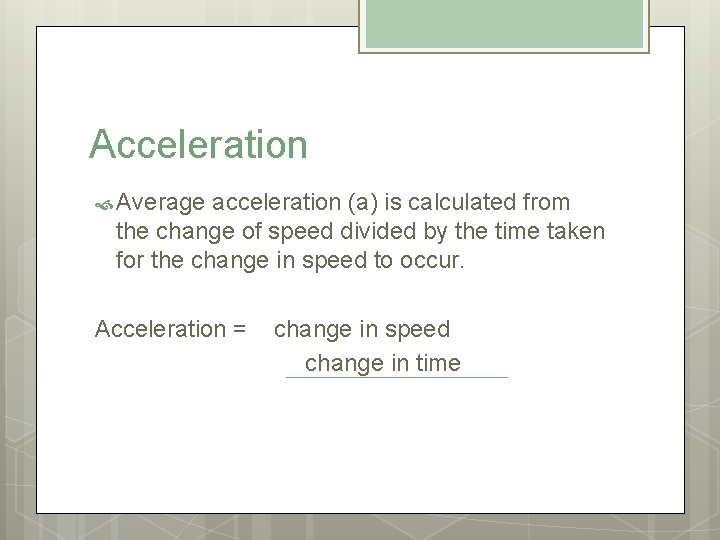 Acceleration Average acceleration (a) is calculated from the change of speed divided by the