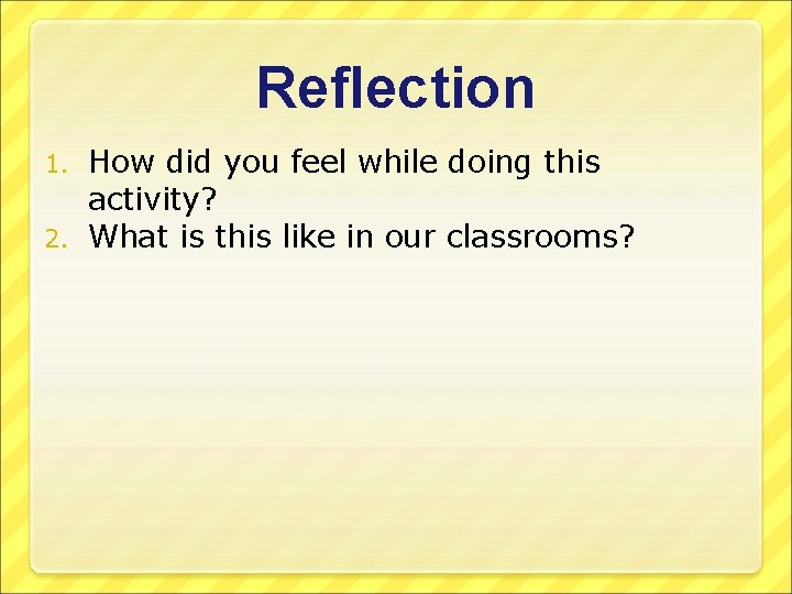 Reflection How did you feel while doing this activity? 2. What is this like