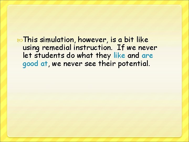  This simulation, however, is a bit like using remedial instruction. If we never