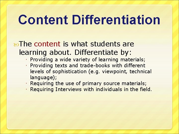 Content Differentiation The content is what students are learning about. Differentiate by: Providing a