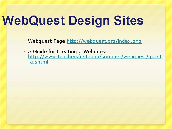 Web. Quest Design Sites Webquest Page http: //webquest. org/index. php A Guide for Creating