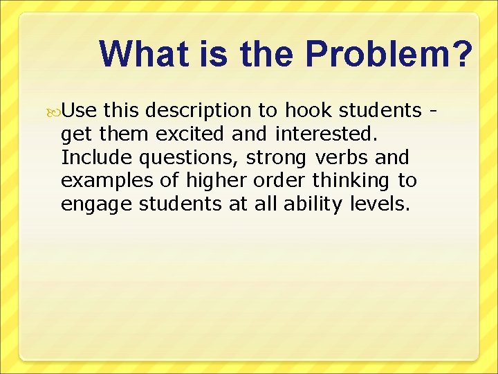 What is the Problem? Use this description to hook students get them excited and