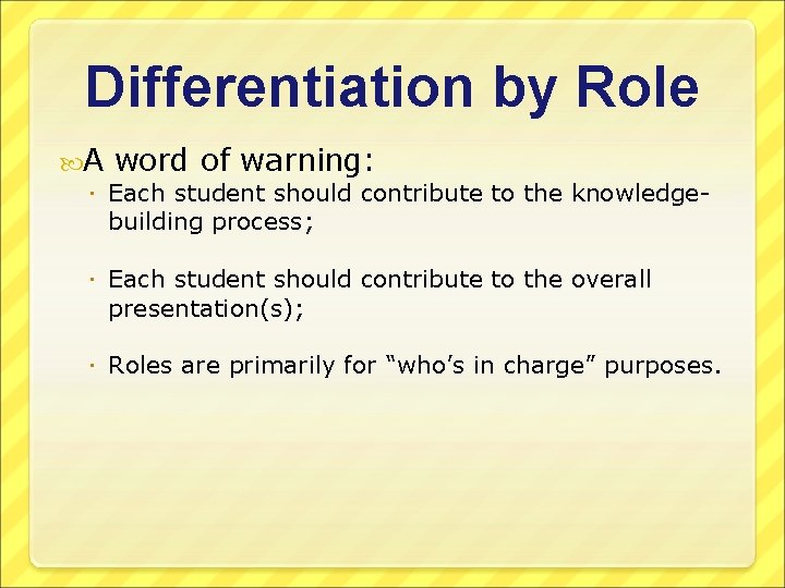 Differentiation by Role A word of warning: Each student should contribute to the knowledgebuilding