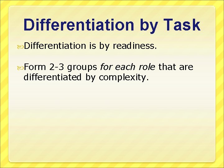 Differentiation by Task Differentiation Form is by readiness. 2 -3 groups for each role