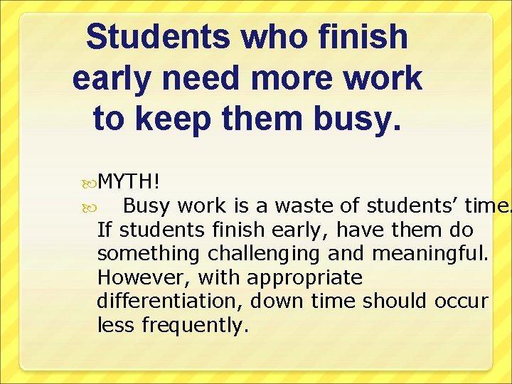 Students who finish early need more work to keep them busy. MYTH! Busy work