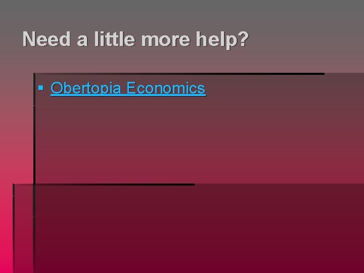 Need a little more help? § Obertopia Economics 