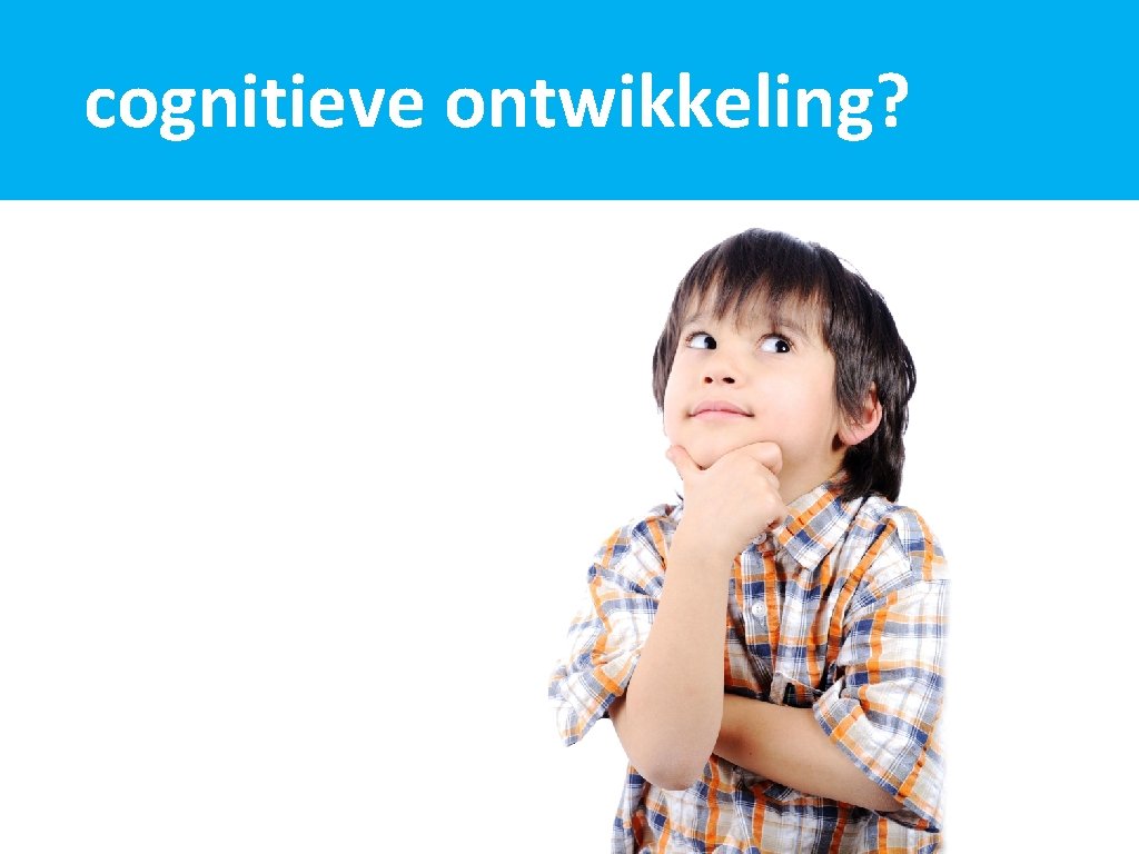 cognitieve ontwikkeling? 
