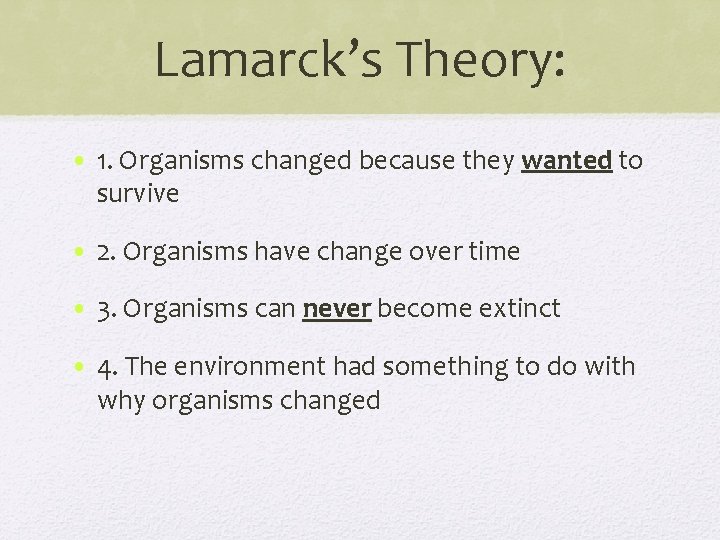 Lamarck’s Theory: • 1. Organisms changed because they wanted to survive • 2. Organisms