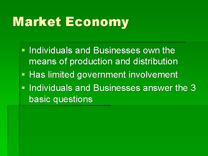 Market Economy § Individuals and Businesses own the means of production and distribution §