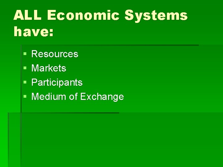 ALL Economic Systems have: § § Resources Markets Participants Medium of Exchange 