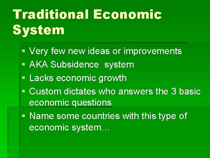 Traditional Economic System § § Very few new ideas or improvements AKA Subsidence system