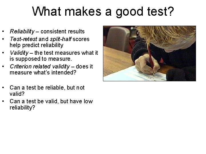 What makes a good test? • Reliability – consistent results • Test-retest and split-half