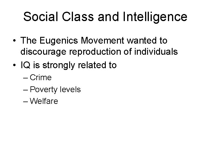 Social Class and Intelligence • The Eugenics Movement wanted to discourage reproduction of individuals