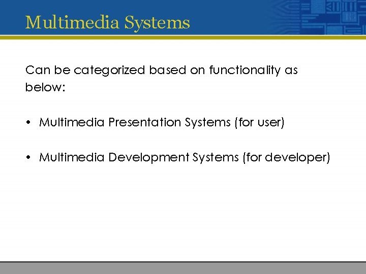 Multimedia Systems Can be categorized based on functionality as below: • Multimedia Presentation Systems