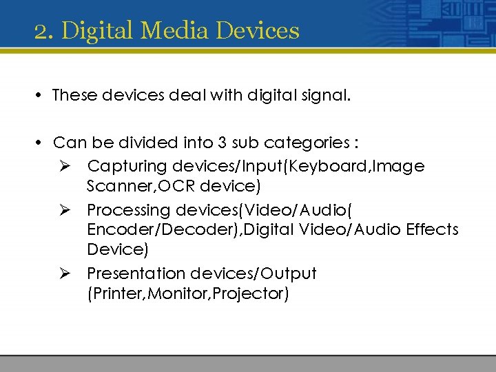 2. Digital Media Devices • These devices deal with digital signal. • Can be