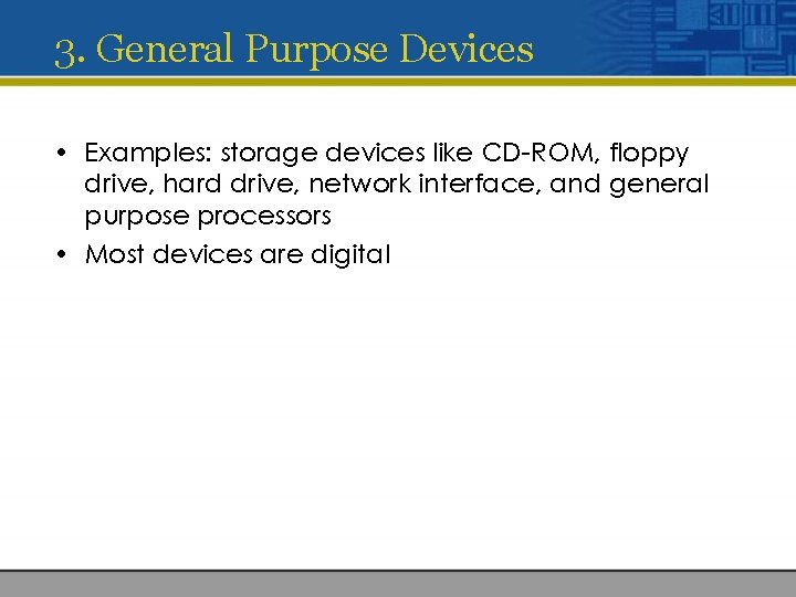 3. General Purpose Devices • Examples: storage devices like CD-ROM, floppy drive, hard drive,