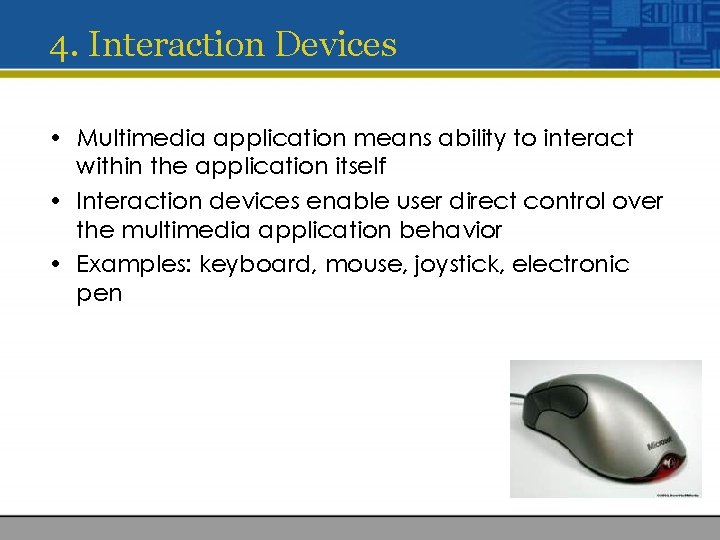 4. Interaction Devices • Multimedia application means ability to interact within the application itself