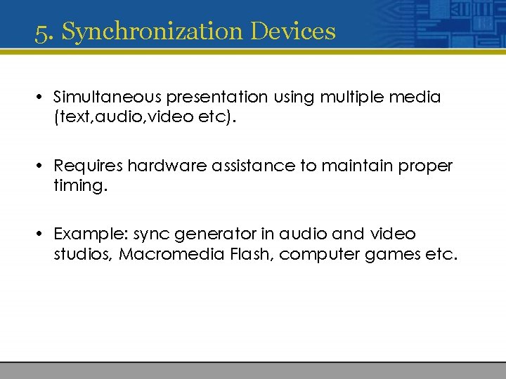 5. Synchronization Devices • Simultaneous presentation using multiple media (text, audio, video etc). •