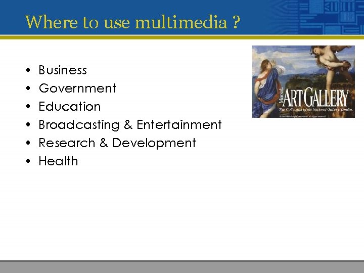 Where to use multimedia ? • • • Business Government Education Broadcasting & Entertainment