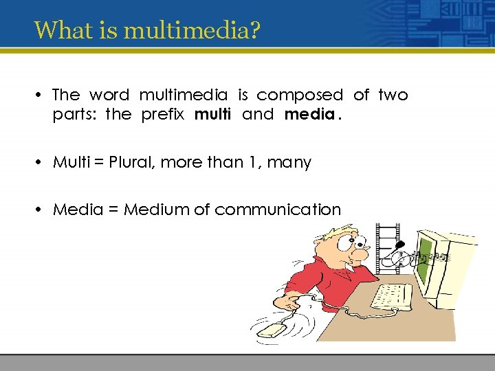 What is multimedia? • The word multimedia is composed of two parts: the prefix