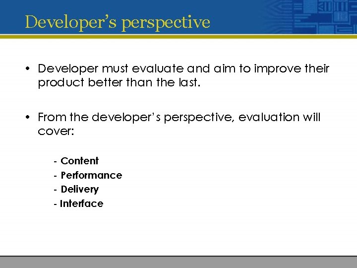 Developer’s perspective • Developer must evaluate and aim to improve their product better than