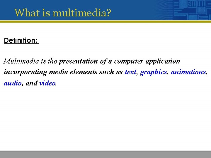 What is multimedia? Definition: Multimedia is the presentation of a computer application incorporating media