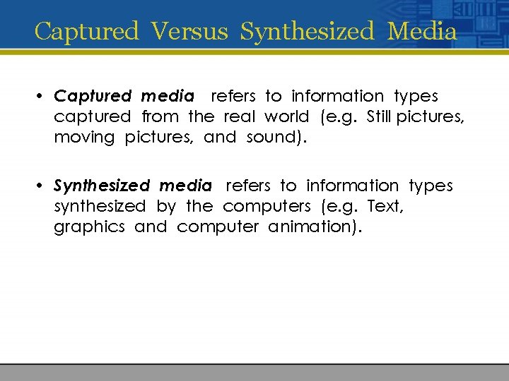 Captured Versus Synthesized Media • Captured media refers to information types captured from the