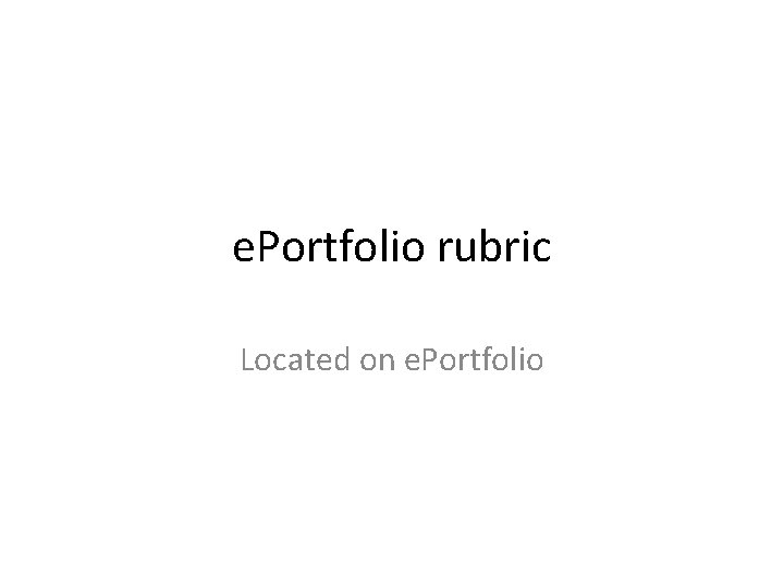 e. Portfolio rubric Located on e. Portfolio 