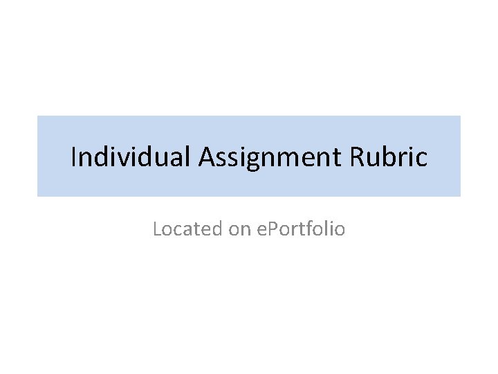 Individual Assignment Rubric Located on e. Portfolio 