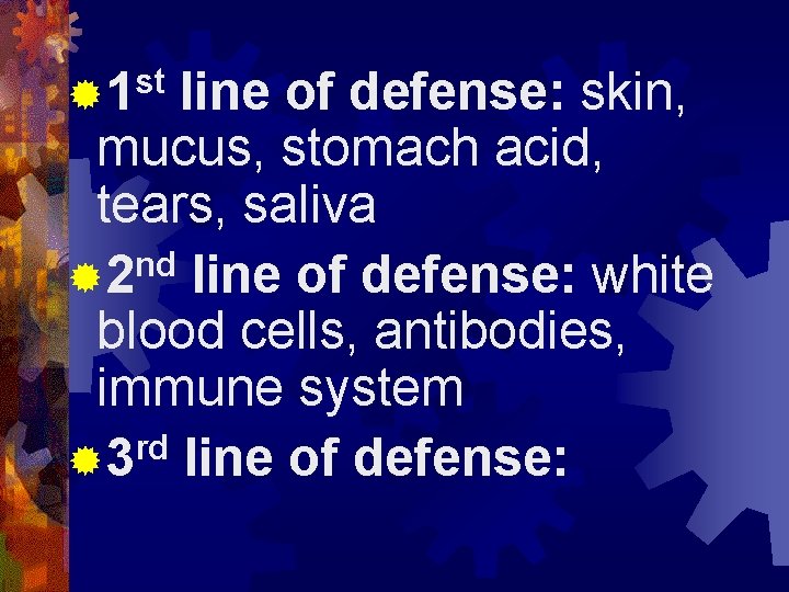 ® 1 st line of defense: skin, mucus, stomach acid, tears, saliva ® 2