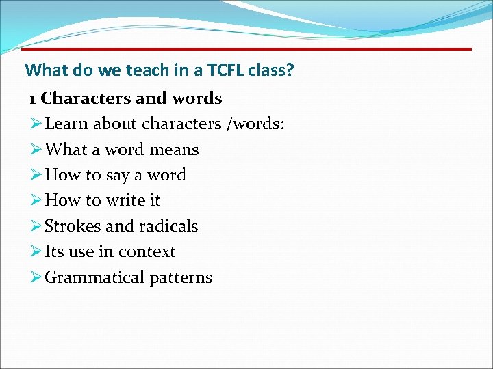 What do we teach in a TCFL class? 1 Characters and words Ø Learn