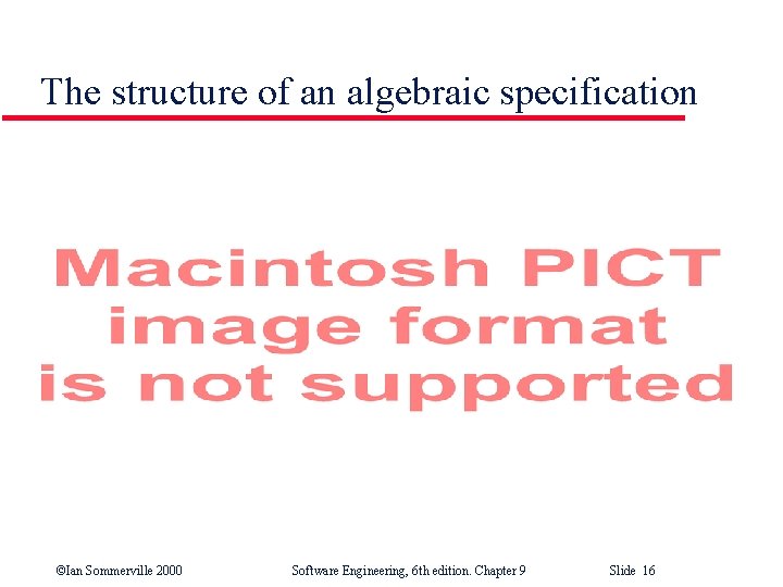 The structure of an algebraic specification ©Ian Sommerville 2000 Software Engineering, 6 th edition.
