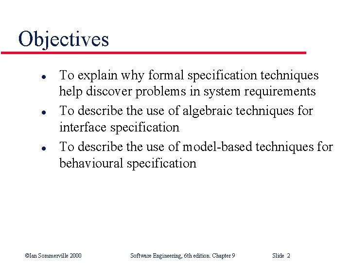 Objectives l l l To explain why formal specification techniques help discover problems in