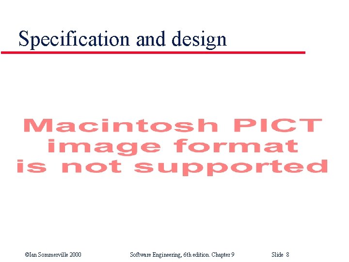 Specification and design ©Ian Sommerville 2000 Software Engineering, 6 th edition. Chapter 9 Slide