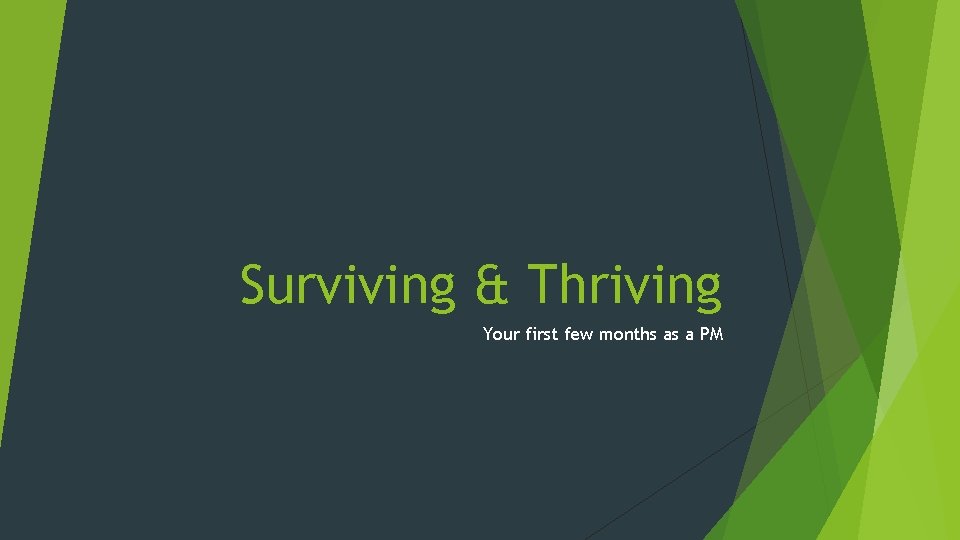 Surviving & Thriving Your first few months as a PM 