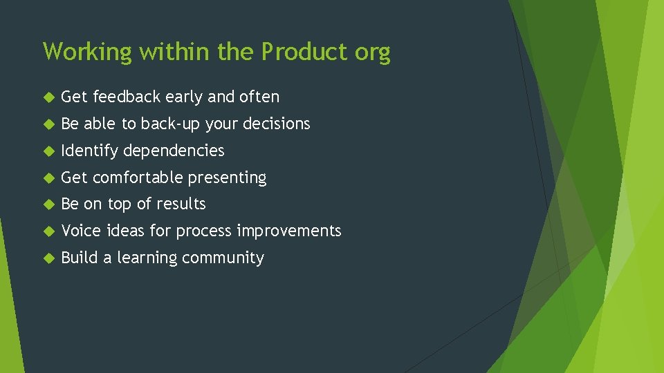 Working within the Product org Get feedback early and often Be able to back-up