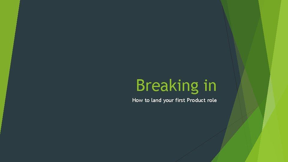 Breaking in How to land your first Product role 