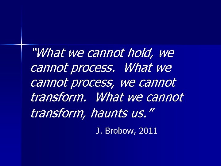 “What we cannot hold, we cannot process. What we cannot process, we cannot transform.