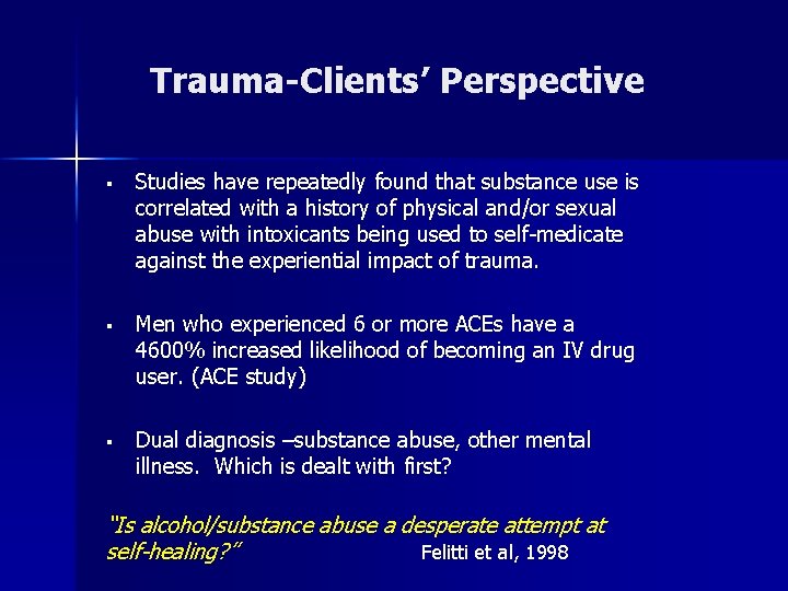 Trauma-Clients’ Perspective § Studies have repeatedly found that substance use is correlated with a