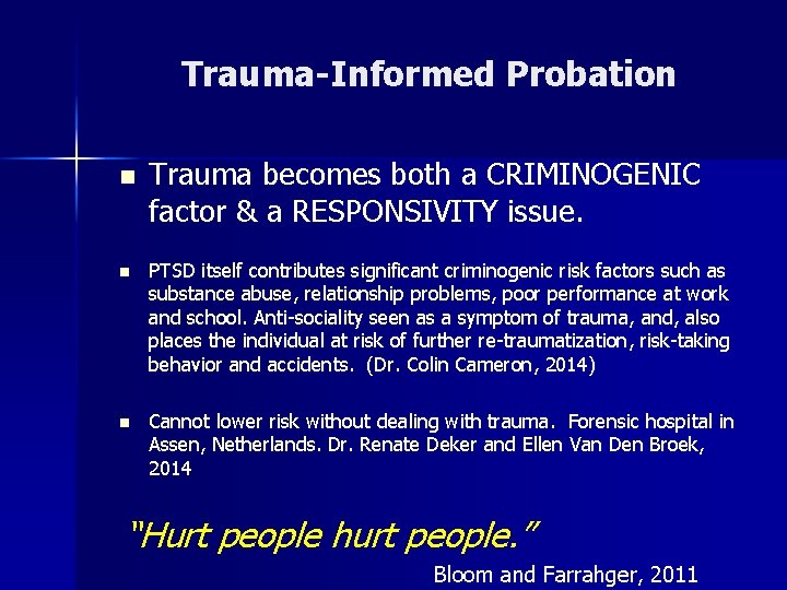 Trauma-Informed Probation n Trauma becomes both a CRIMINOGENIC factor & a RESPONSIVITY issue. n