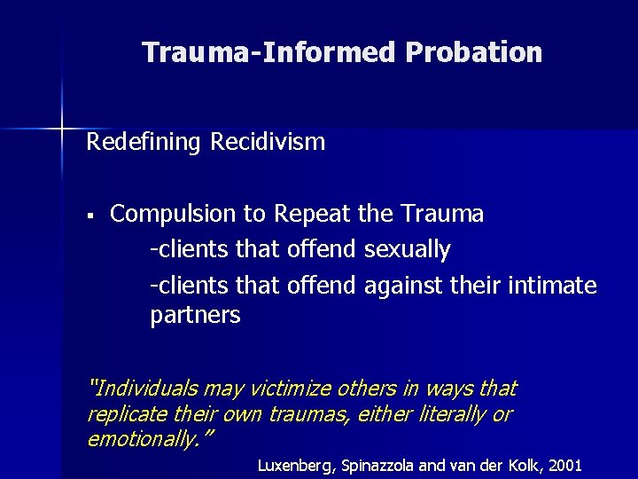 Trauma-Informed Probation Redefining Recidivism § Compulsion to Repeat the Trauma -clients that offend sexually