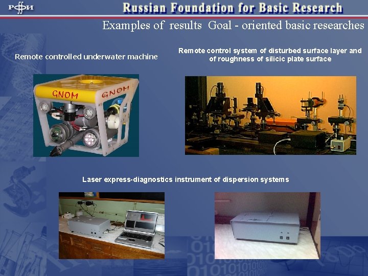 Examples of results Goal - oriented basic researches Remote controlled underwater machine Remote control